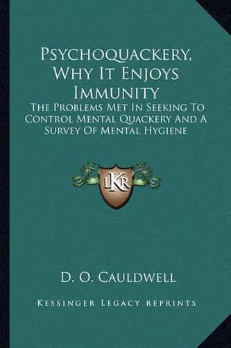 Cover image for Psychoquackery, Why It Enjoys Immunity: The Problems Met in Seeking to Control Mental Quackery and a Survey of Mental Hygiene