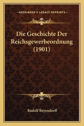 Cover image for Die Geschichte Der Reichsgewerbeordnung (1901)