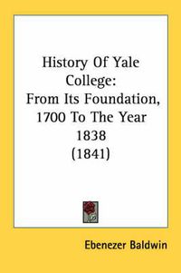 Cover image for History of Yale College: From Its Foundation, 1700 to the Year 1838 (1841)