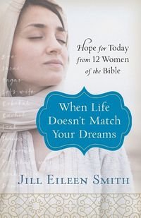 Cover image for When Life Doesn"t Match Your Dreams - Hope for Today from 12 Women of the Bible