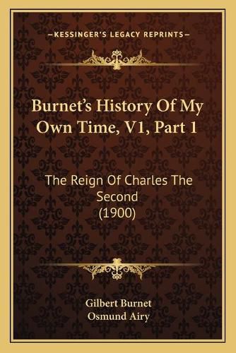 Burnet's History of My Own Time, V1, Part 1: The Reign of Charles the Second (1900)