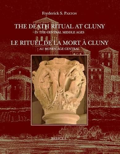 Cover image for The Death Ritual at Cluny in the Central Middle Ages / Le Rituel de la Mort a Cluny Au Moyen Age Central