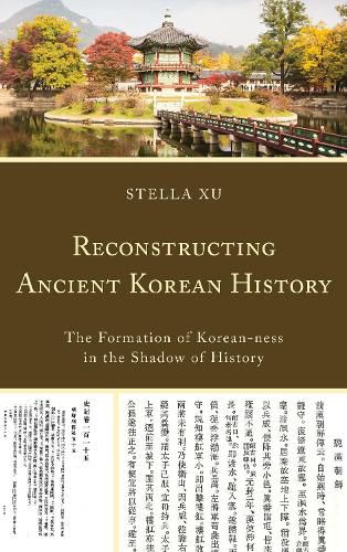 Cover image for Reconstructing Ancient Korean History: The Formation of Korean-ness in the Shadow of History