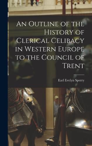 Cover image for An Outline of the History of Clerical Celibacy in Western Europe to the Council of Trent