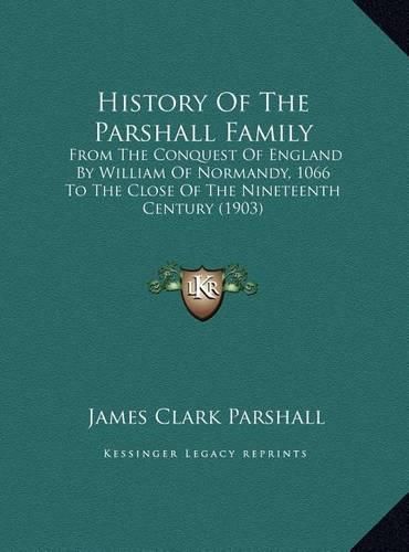 History of the Parshall Family: From the Conquest of England by William of Normandy, 1066 to the Close of the Nineteenth Century (1903)