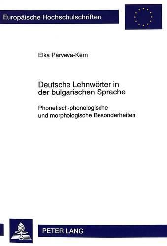 Cover image for Deutsche Lehnwoerter in Der Bulgarischen Sprache: Phonetisch-Phonologische Und Morphologische Besonderheiten