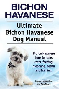 Cover image for Bichon Havanese. Ultimate Bichon Havanese Dog Manual. Bichon Havanese book for care, costs, feeding, grooming, health and training.