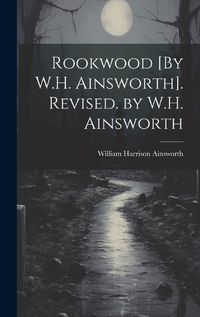 Cover image for Rookwood [By W.H. Ainsworth]. Revised. by W.H. Ainsworth