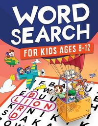 Cover image for Word Search for Kids Ages 8-12: Awesome Fun Word Search Puzzles With Answers in the End - Sight Words - Improve Spelling, Vocabulary, Reading Skills for Kids with Search and Find Word Search Puzzles (Kids Ages 8, 9, 10, 11, 12 Activity Book)