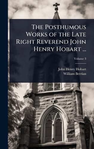 Cover image for The Posthumous Works of the Late Right Reverend John Henry Hobart ...