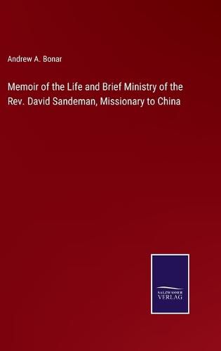 Memoir of the Life and Brief Ministry of the Rev. David Sandeman, Missionary to China