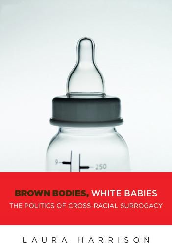 Cover image for Brown Bodies, White Babies: The Politics of Cross-Racial Surrogacy