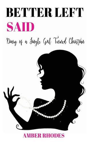 Cover image for Better Left Said: Diary of a Single Girl Turned Christian