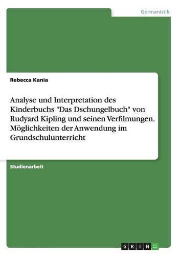 Cover image for Analyse und Interpretation des Kinderbuchs Das Dschungelbuch von Rudyard Kipling und seinen Verfilmungen. Moeglichkeiten der Anwendung im Grundschulunterricht