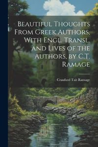 Cover image for Beautiful Thoughts From Greek Authors, With Engl. Transl. and Lives of the Authors, by C.T. Ramage