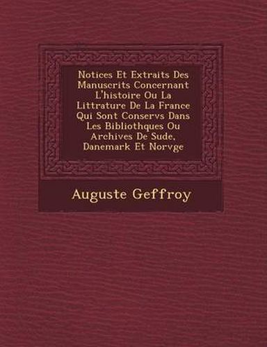 Notices Et Extraits Des Manuscrits Concernant L'Histoire Ou La Litt Rature de La France Qui Sont Conserv S Dans Les Biblioth Ques Ou Archives de Su de, Danemark Et Norv GE