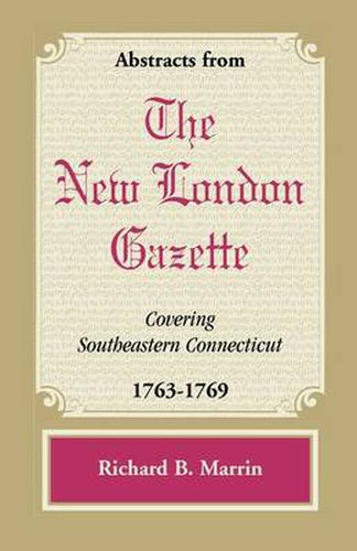 Cover image for Abstracts from the New London Gazette Covering Southeastern Connecticut, 1763-1769