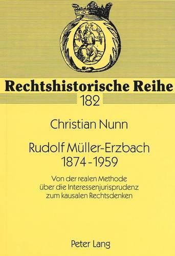 Cover image for Rudolf Mueller-Erzbach. 1874-1959: Von Der Realen Methode Ueber Die Interessenjurisprudenz Zum Kausalen Rechtsdenken. (Leben Und Werk)