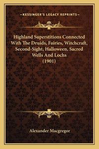 Cover image for Highland Superstitions Connected with the Druids, Fairies, Witchcraft, Second-Sight, Halloween, Sacred Wells and Lochs (1901)