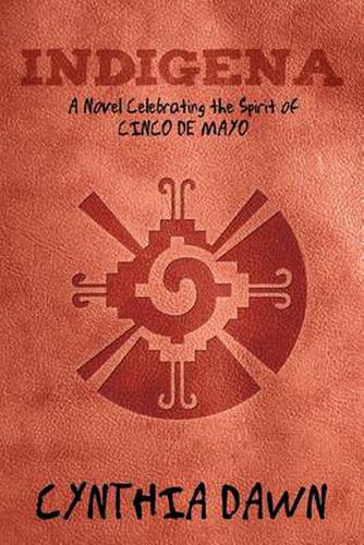 Cover image for Indigena: A Novel Celebrating the Spirit of Cinco de Mayo