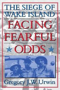 Cover image for Facing Fearful Odds: The Siege of Wake Island