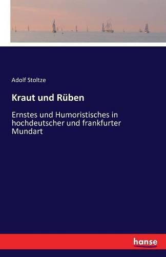 Kraut und Ruben: Ernstes und Humoristisches in hochdeutscher und frankfurter Mundart