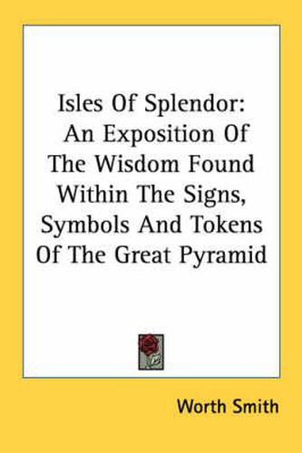 Cover image for Isles of Splendor: An Exposition of the Wisdom Found Within the Signs, Symbols and Tokens of the Great Pyramid