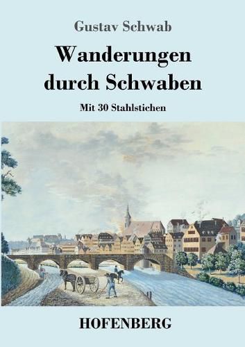 Wanderungen durch Schwaben: Mit 30 Stahlstichen