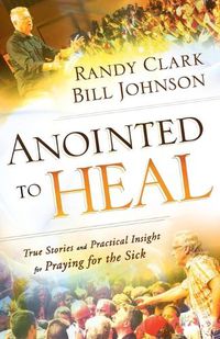 Cover image for Anointed to Heal - True Stories and Practical Insight for Praying for the Sick
