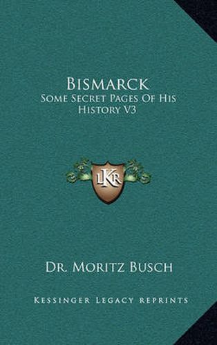 Bismarck: Some Secret Pages of His History V3