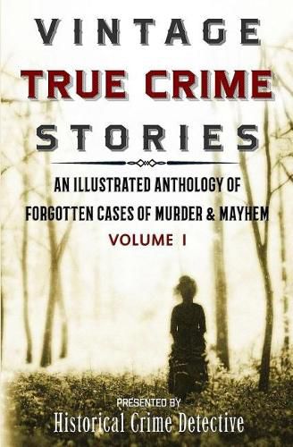 Cover image for Vintage True Crime Stories: An Illustrated Anthology of Forgotten Cases of Murder & Mayhem