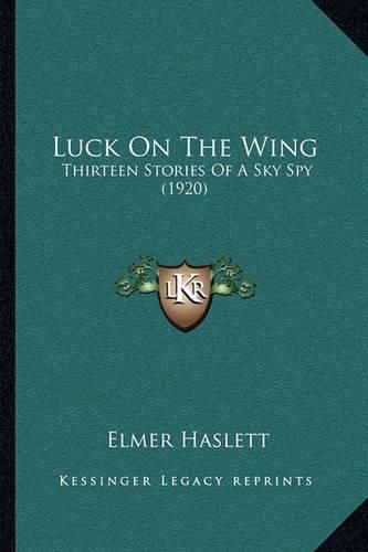 Cover image for Luck on the Wing: Thirteen Stories of a Sky Spy (1920)