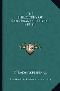 Cover image for The Philosophy of Rabindranath Tagore (1918) the Philosophy of Rabindranath Tagore (1918)