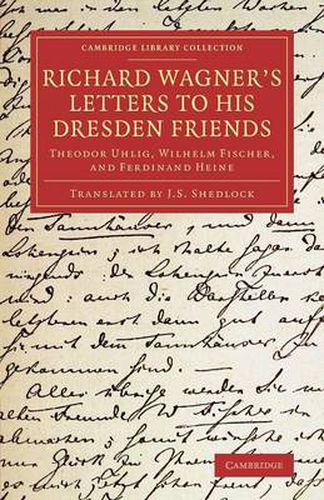 Cover image for Richard Wagner's Letters to his Dresden Friends: Theodor Uhlig, Wilhelm Fischer, and Ferdinand Heine