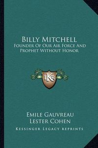 Cover image for Billy Mitchell: Founder of Our Air Force and Prophet Without Honor