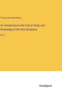 Cover image for An Introduction to the Critical Study and Knowledge of the Holy Scriptures