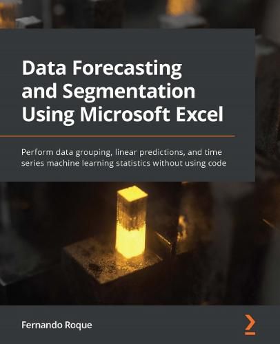 Cover image for Data Forecasting and Segmentation Using Microsoft Excel: Perform data grouping, linear predictions, and time series machine learning statistics without using code