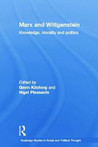 Cover image for Marx and Wittgenstein: Knowledge, Morality and Politics