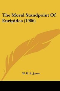 Cover image for The Moral Standpoint of Euripides (1906)