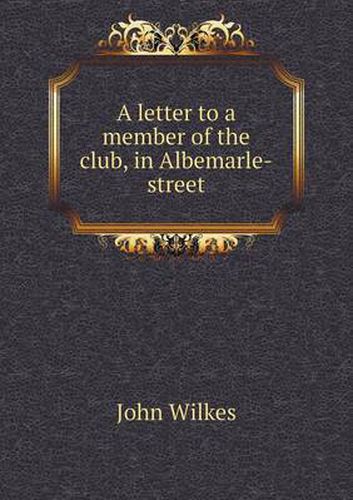 A letter to a member of the club, in Albemarle-street