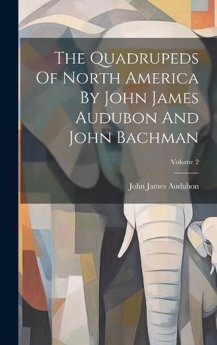 Cover image for The Quadrupeds Of North America By John James Audubon And John Bachman; Volume 2