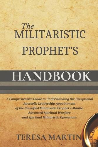 Cover image for The Militaristic Prophet's Handbook: A Comprehensive Guide to Understanding the Exceptional Apostolic Leadership Appointment of the Classified Militaristic Prophet's Mantle, Advanced Spiritual Warfare and Spiritual Militaristic Operations