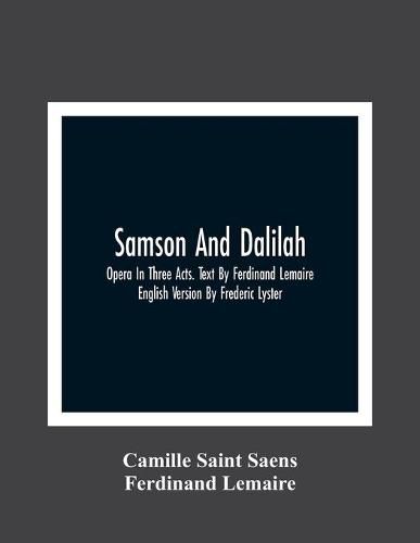 Samson And Dalilah; Opera In Three Acts. Text By Ferdinand Lemaire. English Version By Frederic Lyster