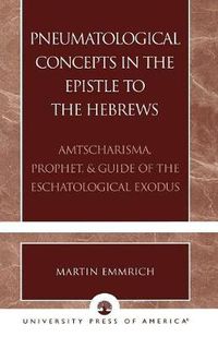 Cover image for Pneumatological Concepts in the Epistle to the Hebrews: Amtscharisma, Prophet, & Guide of the Eschatological Exodus