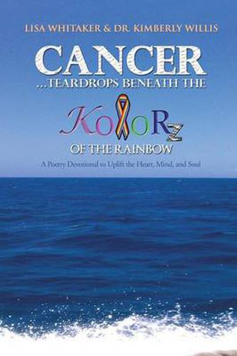 Cover image for Cancer...Teardrops Beneath the Kolorz of the Rainbow