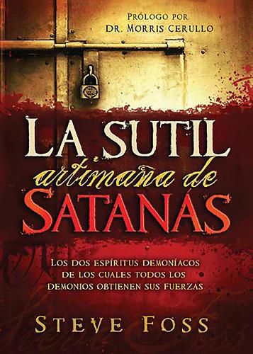 Cover image for La Sutil Artimana de Satanas: Los DOS Espiritus Demoniacos de Los Cuales Todos Los Demonios Obtienen Su Fuerza.