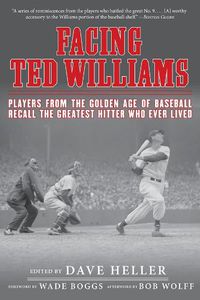 Cover image for Facing Ted Williams: Players from the Golden Age of Baseball Recall the Greatest Hitter Who Ever Lived