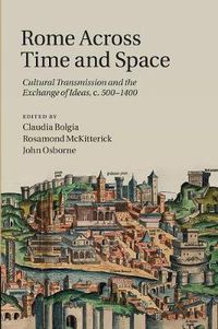 Cover image for Rome across Time and Space: Cultural Transmission and the Exchange of Ideas, c.500-1400