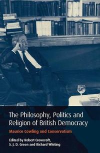 Cover image for Philosophy, Politics and Religion in British Democracy: Maurice Cowling and Conservatism