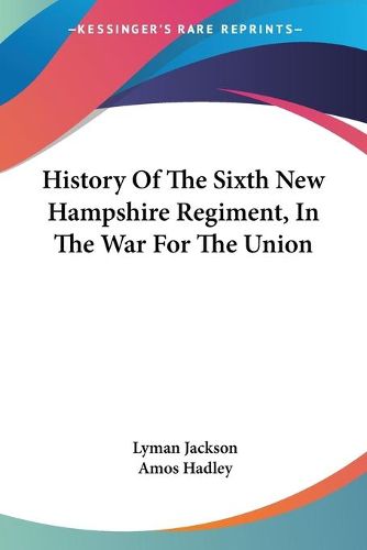 Cover image for History of the Sixth New Hampshire Regiment, in the War for the Union